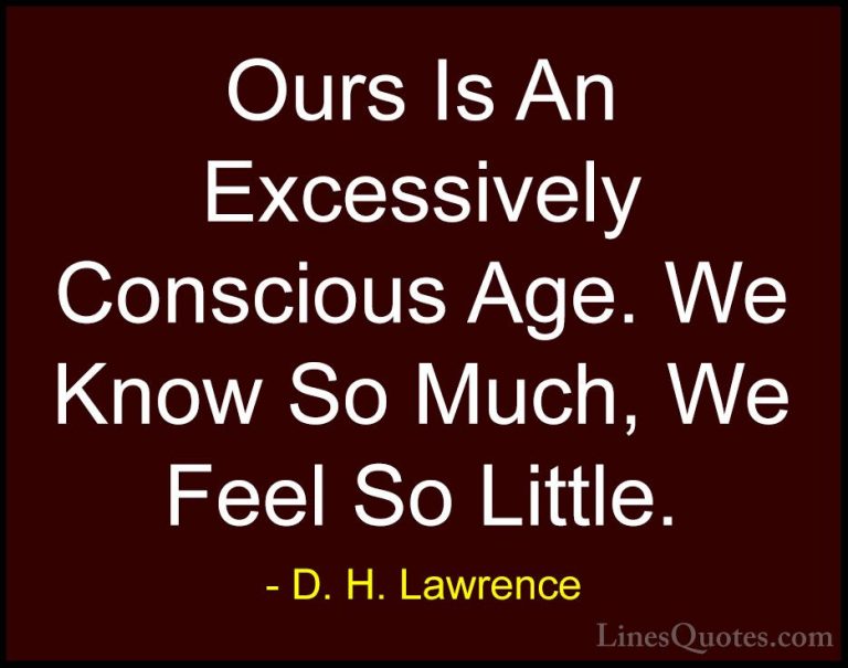 D. H. Lawrence Quotes (53) - Ours Is An Excessively Conscious Age... - QuotesOurs Is An Excessively Conscious Age. We Know So Much, We Feel So Little.