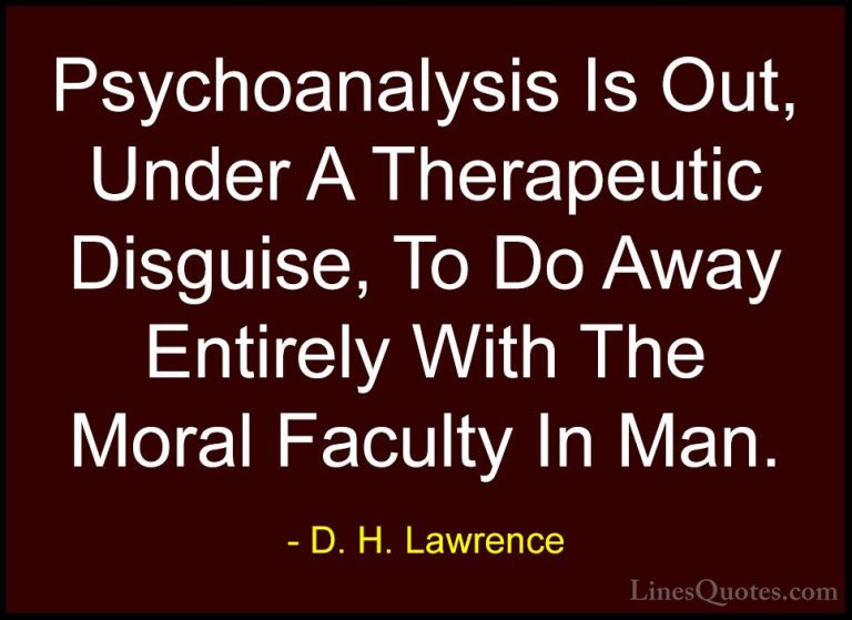 D. H. Lawrence Quotes (54) - Psychoanalysis Is Out, Under A Thera... - QuotesPsychoanalysis Is Out, Under A Therapeutic Disguise, To Do Away Entirely With The Moral Faculty In Man.
