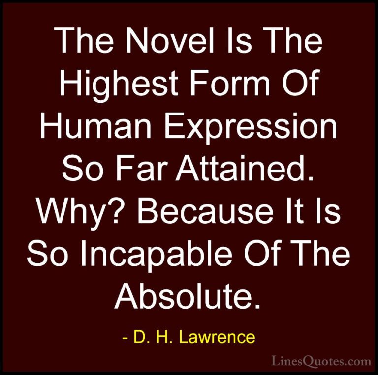 D. H. Lawrence Quotes (59) - The Novel Is The Highest Form Of Hum... - QuotesThe Novel Is The Highest Form Of Human Expression So Far Attained. Why? Because It Is So Incapable Of The Absolute.