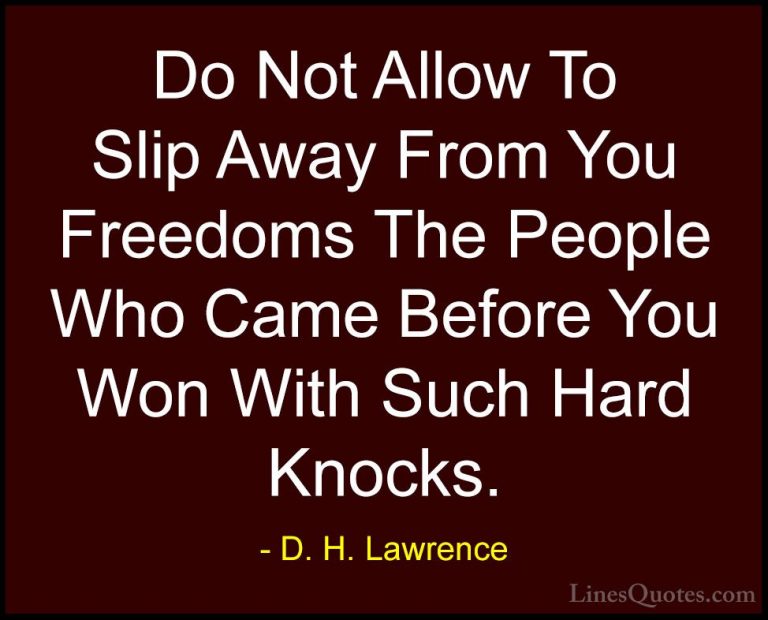 D. H. Lawrence Quotes (64) - Do Not Allow To Slip Away From You F... - QuotesDo Not Allow To Slip Away From You Freedoms The People Who Came Before You Won With Such Hard Knocks.