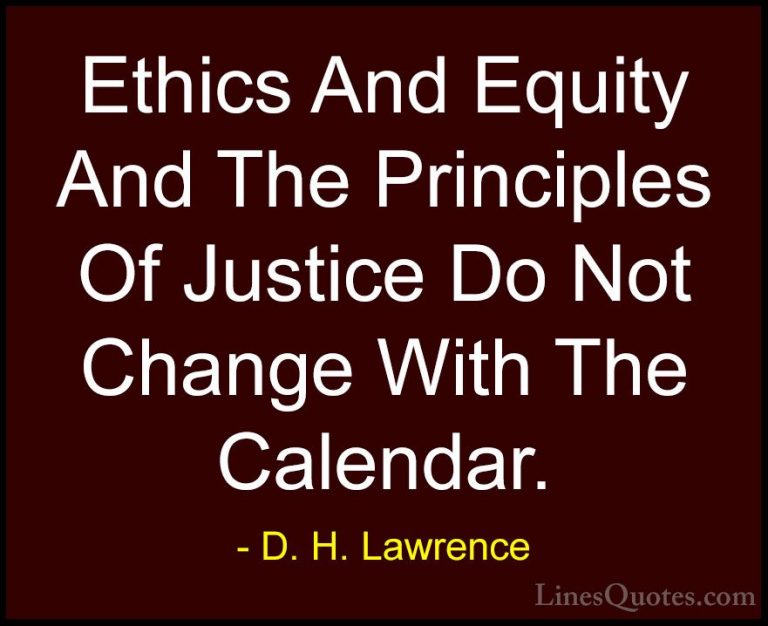 D. H. Lawrence Quotes (65) - Ethics And Equity And The Principles... - QuotesEthics And Equity And The Principles Of Justice Do Not Change With The Calendar.