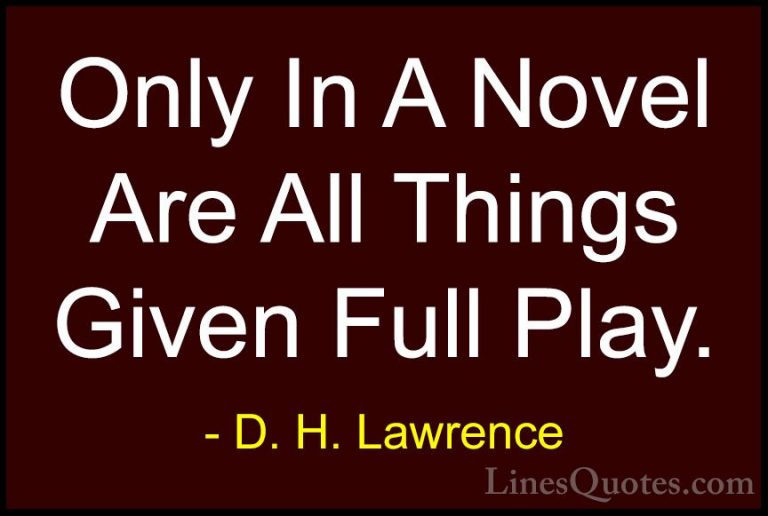D. H. Lawrence Quotes (67) - Only In A Novel Are All Things Given... - QuotesOnly In A Novel Are All Things Given Full Play.