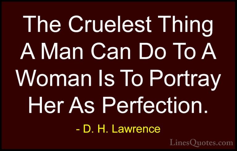 D. H. Lawrence Quotes (68) - The Cruelest Thing A Man Can Do To A... - QuotesThe Cruelest Thing A Man Can Do To A Woman Is To Portray Her As Perfection.