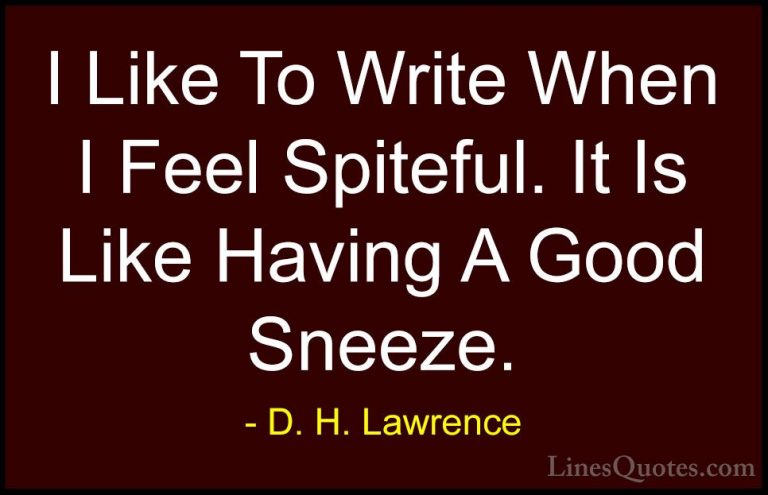 D. H. Lawrence Quotes (77) - I Like To Write When I Feel Spiteful... - QuotesI Like To Write When I Feel Spiteful. It Is Like Having A Good Sneeze.