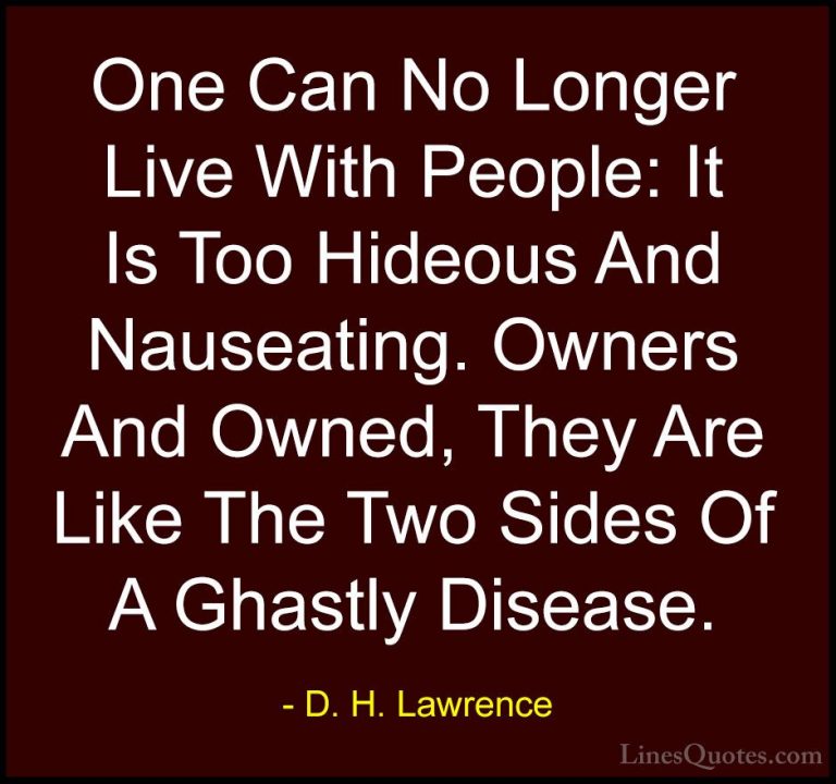 D. H. Lawrence Quotes (80) - One Can No Longer Live With People: ... - QuotesOne Can No Longer Live With People: It Is Too Hideous And Nauseating. Owners And Owned, They Are Like The Two Sides Of A Ghastly Disease.
