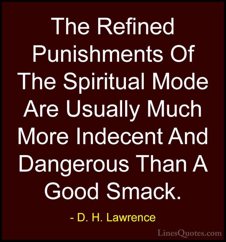 D. H. Lawrence Quotes (84) - The Refined Punishments Of The Spiri... - QuotesThe Refined Punishments Of The Spiritual Mode Are Usually Much More Indecent And Dangerous Than A Good Smack.