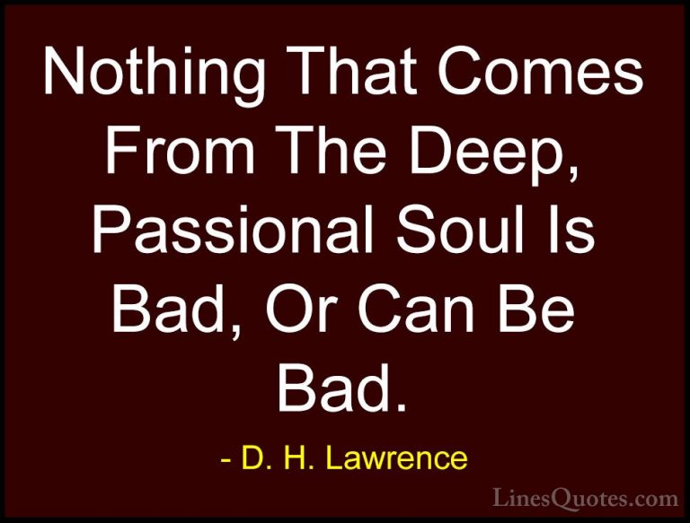 D. H. Lawrence Quotes (90) - Nothing That Comes From The Deep, Pa... - QuotesNothing That Comes From The Deep, Passional Soul Is Bad, Or Can Be Bad.