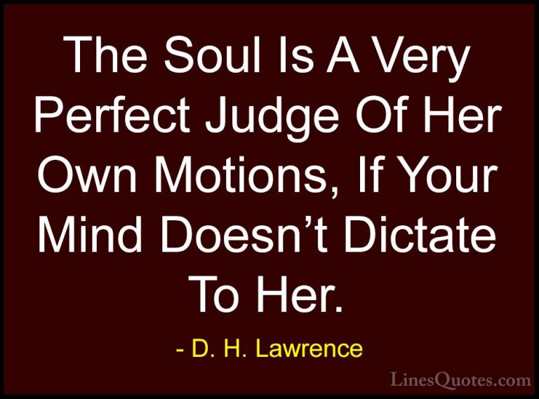 D. H. Lawrence Quotes (93) - The Soul Is A Very Perfect Judge Of ... - QuotesThe Soul Is A Very Perfect Judge Of Her Own Motions, If Your Mind Doesn't Dictate To Her.