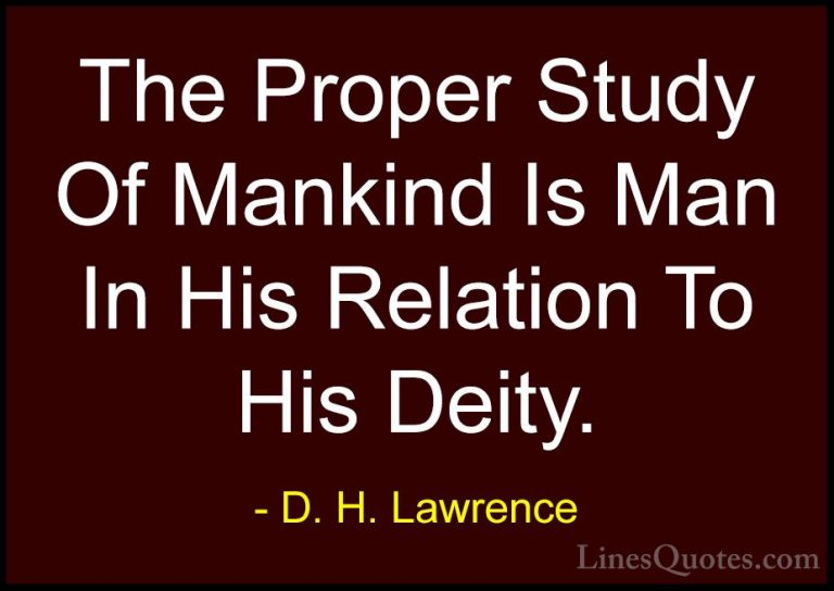 D. H. Lawrence Quotes (95) - The Proper Study Of Mankind Is Man I... - QuotesThe Proper Study Of Mankind Is Man In His Relation To His Deity.