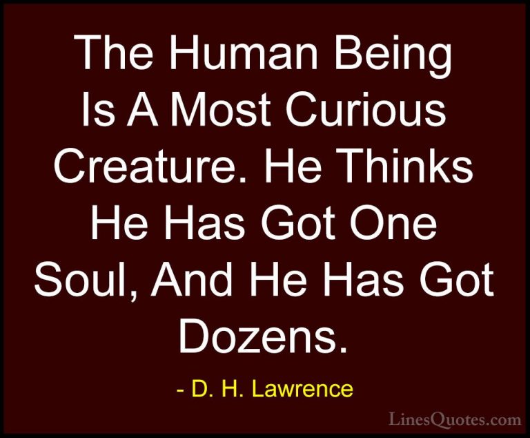 D. H. Lawrence Quotes (97) - The Human Being Is A Most Curious Cr... - QuotesThe Human Being Is A Most Curious Creature. He Thinks He Has Got One Soul, And He Has Got Dozens.