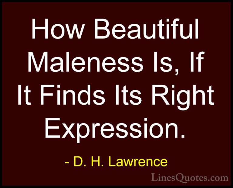D. H. Lawrence Quotes (98) - How Beautiful Maleness Is, If It Fin... - QuotesHow Beautiful Maleness Is, If It Finds Its Right Expression.