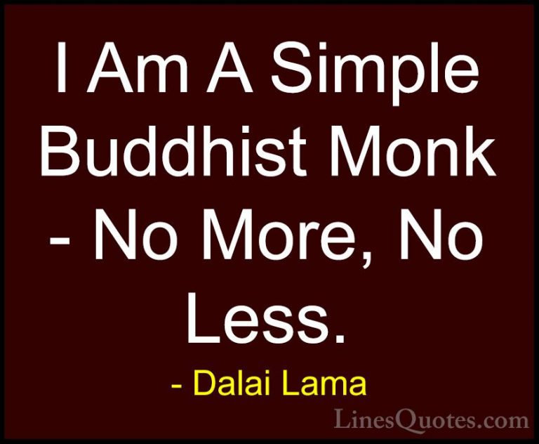 Dalai Lama Quotes (109) - I Am A Simple Buddhist Monk - No More, ... - QuotesI Am A Simple Buddhist Monk - No More, No Less.