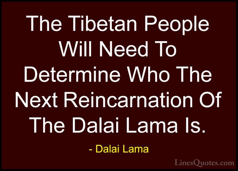 Dalai Lama Quotes (113) - The Tibetan People Will Need To Determi... - QuotesThe Tibetan People Will Need To Determine Who The Next Reincarnation Of The Dalai Lama Is.