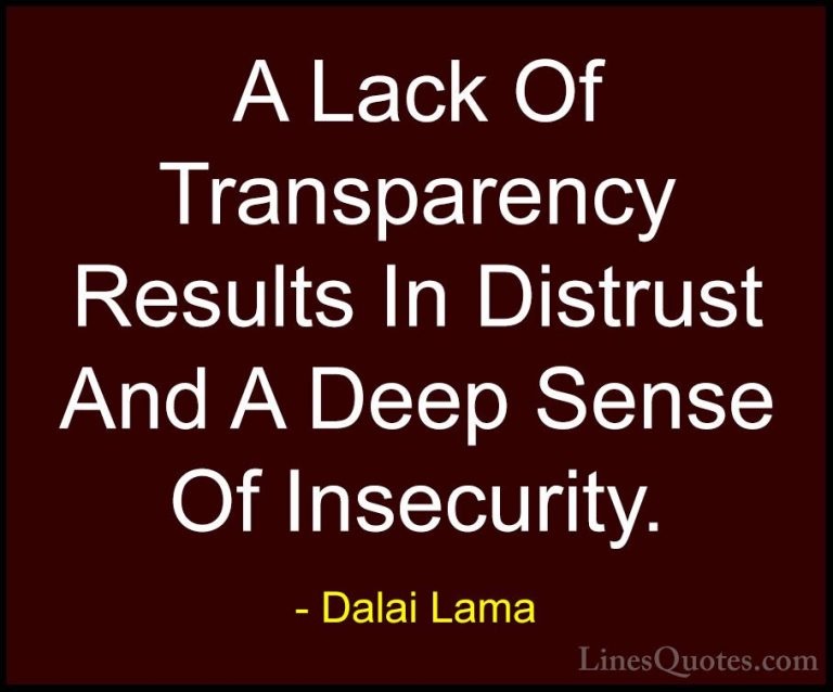 Dalai Lama Quotes (17) - A Lack Of Transparency Results In Distru... - QuotesA Lack Of Transparency Results In Distrust And A Deep Sense Of Insecurity.