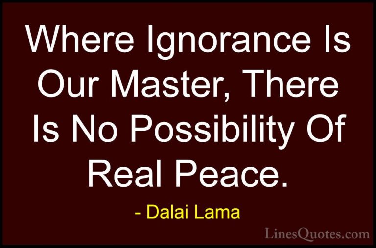 Dalai Lama Quotes (19) - Where Ignorance Is Our Master, There Is ... - QuotesWhere Ignorance Is Our Master, There Is No Possibility Of Real Peace.
