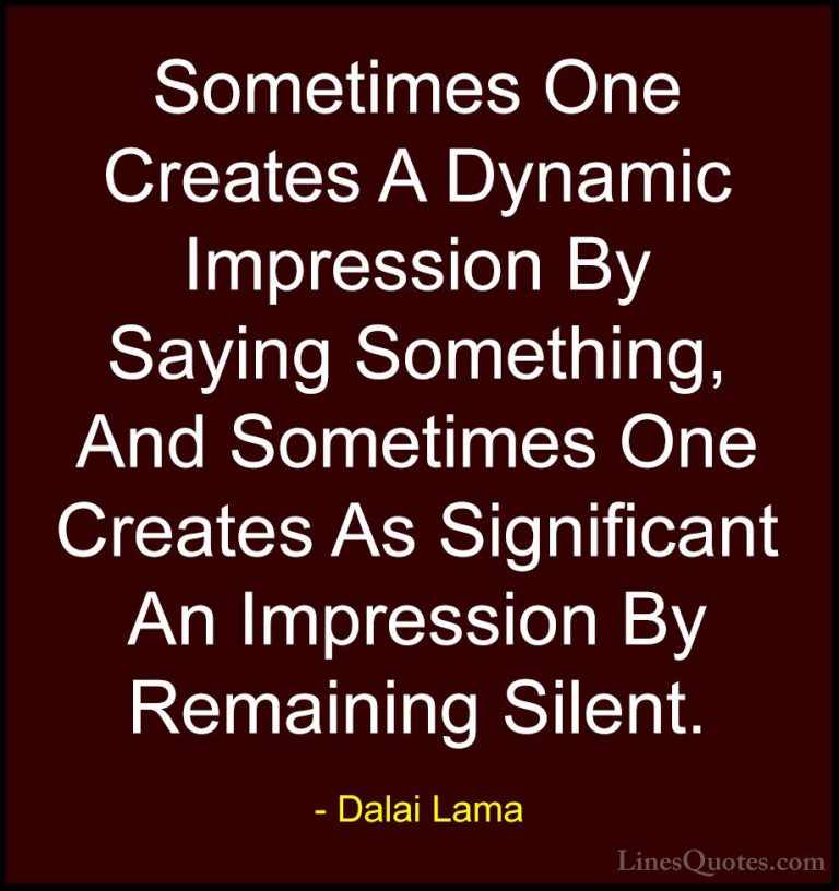 Dalai Lama Quotes (20) - Sometimes One Creates A Dynamic Impressi... - QuotesSometimes One Creates A Dynamic Impression By Saying Something, And Sometimes One Creates As Significant An Impression By Remaining Silent.