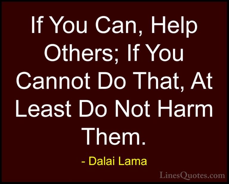 Dalai Lama Quotes (22) - If You Can, Help Others; If You Cannot D... - QuotesIf You Can, Help Others; If You Cannot Do That, At Least Do Not Harm Them.