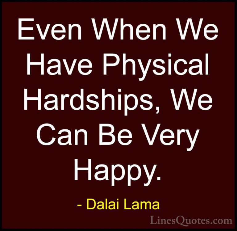 Dalai Lama Quotes (35) - Even When We Have Physical Hardships, We... - QuotesEven When We Have Physical Hardships, We Can Be Very Happy.