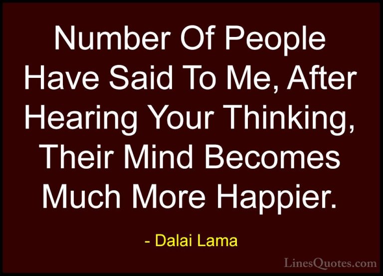 Dalai Lama Quotes (36) - Number Of People Have Said To Me, After ... - QuotesNumber Of People Have Said To Me, After Hearing Your Thinking, Their Mind Becomes Much More Happier.