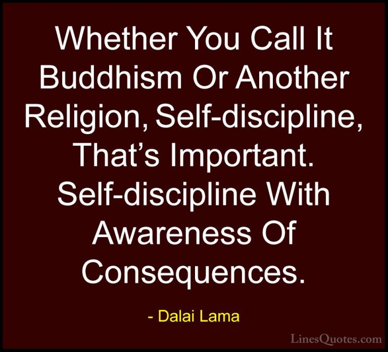 Dalai Lama Quotes (38) - Whether You Call It Buddhism Or Another ... - QuotesWhether You Call It Buddhism Or Another Religion, Self-discipline, That's Important. Self-discipline With Awareness Of Consequences.