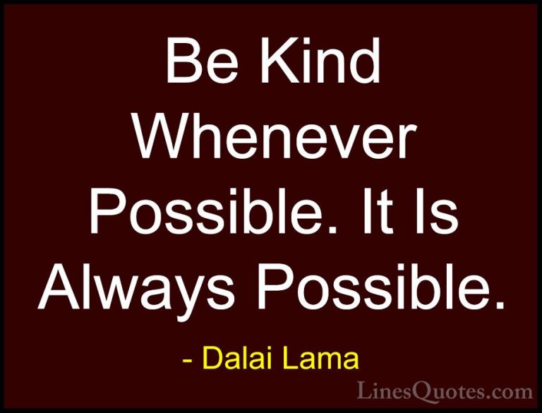 Dalai Lama Quotes (4) - Be Kind Whenever Possible. It Is Always P... - QuotesBe Kind Whenever Possible. It Is Always Possible.