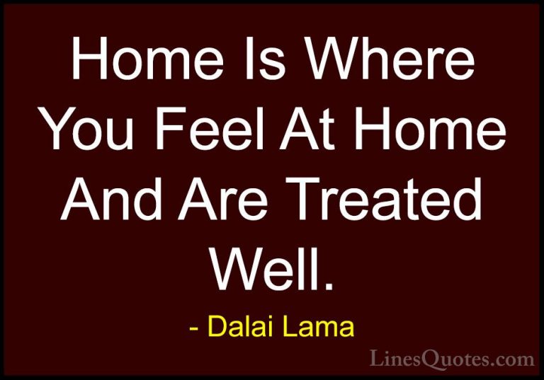 Dalai Lama Quotes (41) - Home Is Where You Feel At Home And Are T... - QuotesHome Is Where You Feel At Home And Are Treated Well.