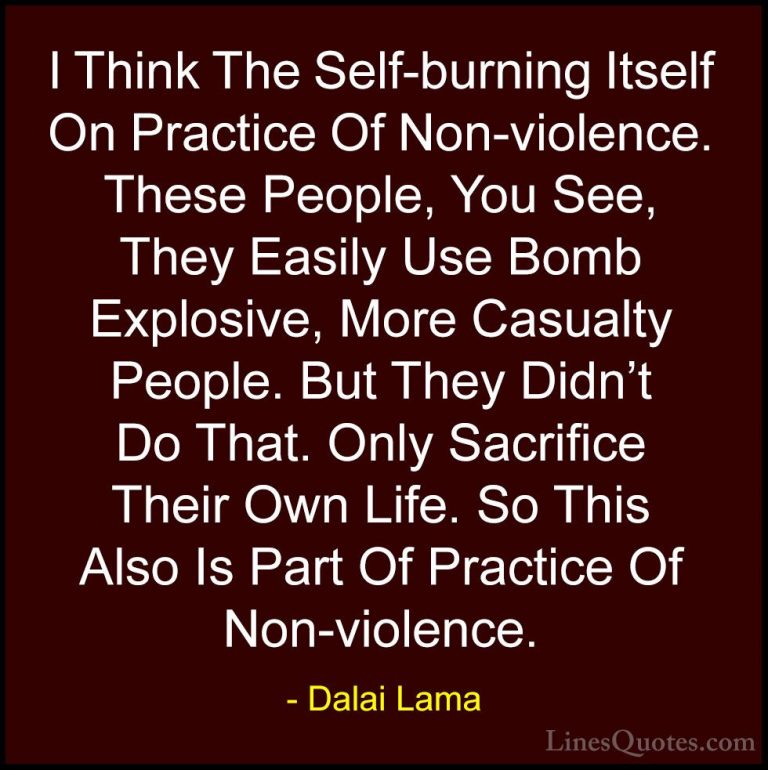 Dalai Lama Quotes (53) - I Think The Self-burning Itself On Pract... - QuotesI Think The Self-burning Itself On Practice Of Non-violence. These People, You See, They Easily Use Bomb Explosive, More Casualty People. But They Didn't Do That. Only Sacrifice Their Own Life. So This Also Is Part Of Practice Of Non-violence.