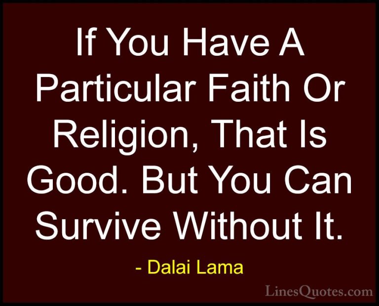 Dalai Lama Quotes (58) - If You Have A Particular Faith Or Religi... - QuotesIf You Have A Particular Faith Or Religion, That Is Good. But You Can Survive Without It.