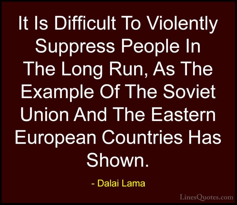 Dalai Lama Quotes (67) - It Is Difficult To Violently Suppress Pe... - QuotesIt Is Difficult To Violently Suppress People In The Long Run, As The Example Of The Soviet Union And The Eastern European Countries Has Shown.