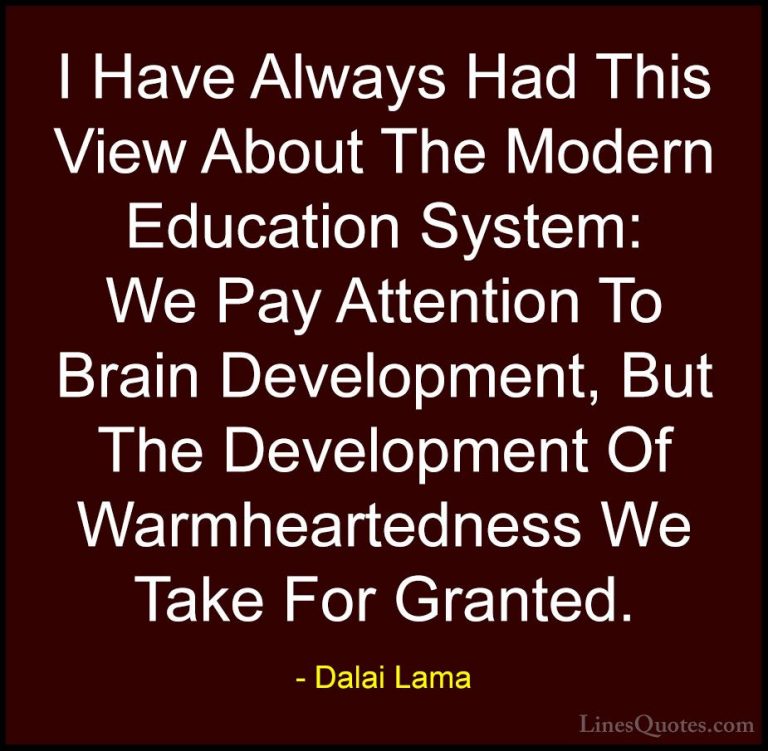 Dalai Lama Quotes (69) - I Have Always Had This View About The Mo... - QuotesI Have Always Had This View About The Modern Education System: We Pay Attention To Brain Development, But The Development Of Warmheartedness We Take For Granted.