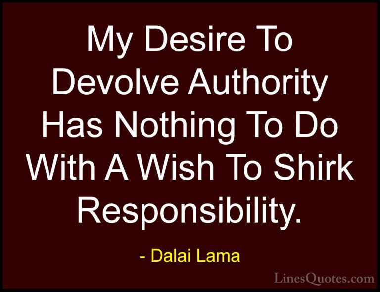 Dalai Lama Quotes (92) - My Desire To Devolve Authority Has Nothi... - QuotesMy Desire To Devolve Authority Has Nothing To Do With A Wish To Shirk Responsibility.