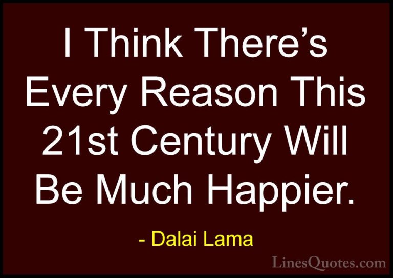 Dalai Lama Quotes (95) - I Think There's Every Reason This 21st C... - QuotesI Think There's Every Reason This 21st Century Will Be Much Happier.