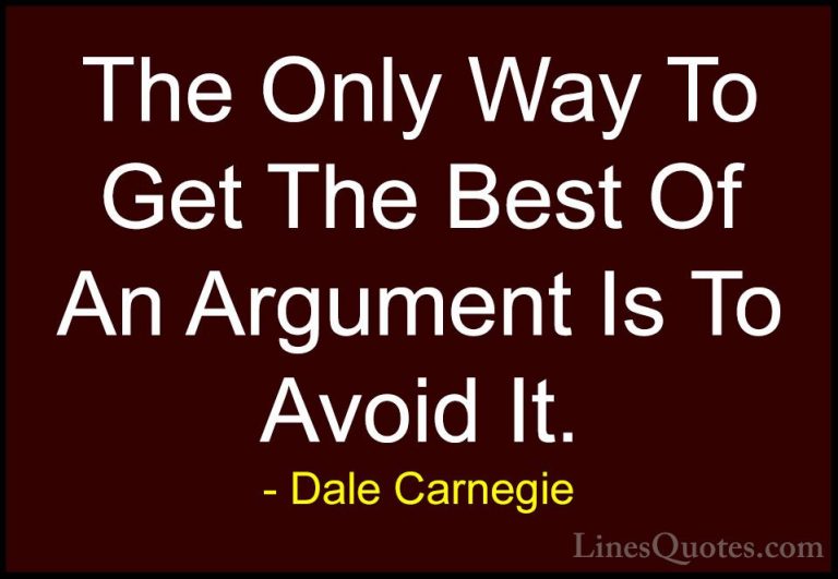 Dale Carnegie Quotes (1) - The Only Way To Get The Best Of An Arg... - QuotesThe Only Way To Get The Best Of An Argument Is To Avoid It.