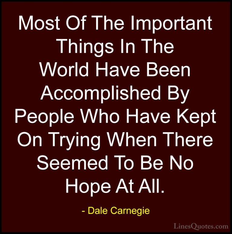 Dale Carnegie Quotes (10) - Most Of The Important Things In The W... - QuotesMost Of The Important Things In The World Have Been Accomplished By People Who Have Kept On Trying When There Seemed To Be No Hope At All.