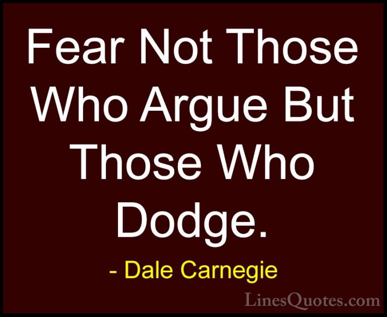 Dale Carnegie Quotes (14) - Fear Not Those Who Argue But Those Wh... - QuotesFear Not Those Who Argue But Those Who Dodge.