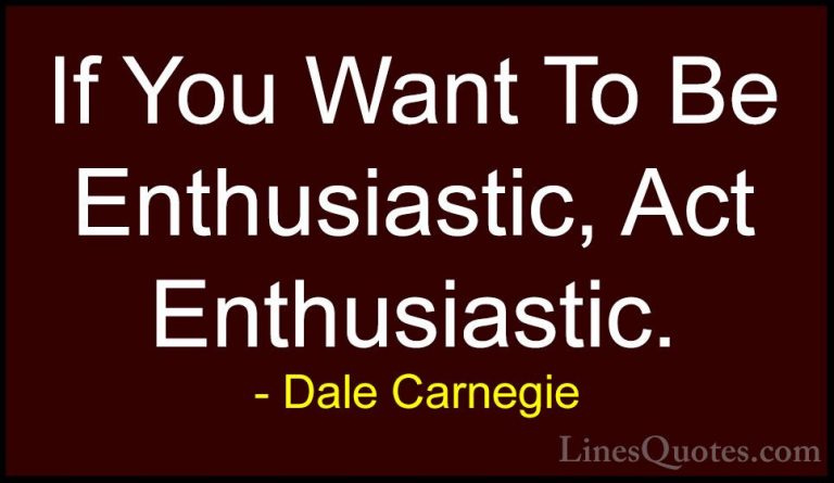 Dale Carnegie Quotes (21) - If You Want To Be Enthusiastic, Act E... - QuotesIf You Want To Be Enthusiastic, Act Enthusiastic.