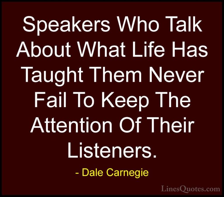 Dale Carnegie Quotes (25) - Speakers Who Talk About What Life Has... - QuotesSpeakers Who Talk About What Life Has Taught Them Never Fail To Keep The Attention Of Their Listeners.