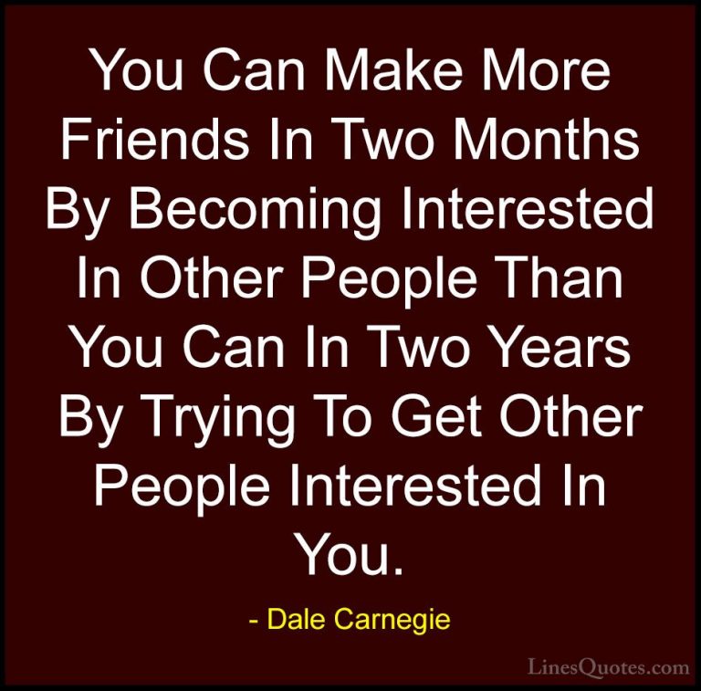 Dale Carnegie Quotes (33) - You Can Make More Friends In Two Mont... - QuotesYou Can Make More Friends In Two Months By Becoming Interested In Other People Than You Can In Two Years By Trying To Get Other People Interested In You.