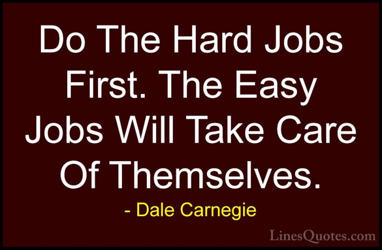 Dale Carnegie Quotes (36) - Do The Hard Jobs First. The Easy Jobs... - QuotesDo The Hard Jobs First. The Easy Jobs Will Take Care Of Themselves.