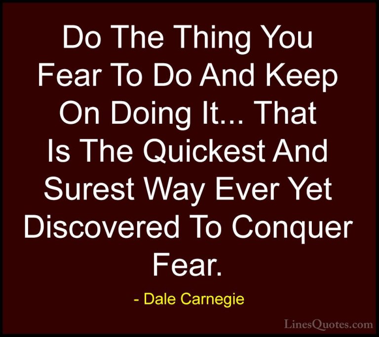 Dale Carnegie Quotes (37) - Do The Thing You Fear To Do And Keep ... - QuotesDo The Thing You Fear To Do And Keep On Doing It... That Is The Quickest And Surest Way Ever Yet Discovered To Conquer Fear.