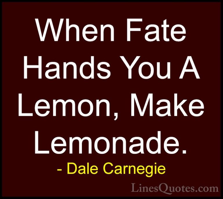Dale Carnegie Quotes (38) - When Fate Hands You A Lemon, Make Lem... - QuotesWhen Fate Hands You A Lemon, Make Lemonade.