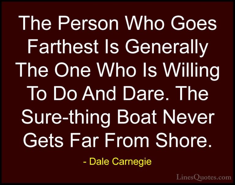 Dale Carnegie Quotes (44) - The Person Who Goes Farthest Is Gener... - QuotesThe Person Who Goes Farthest Is Generally The One Who Is Willing To Do And Dare. The Sure-thing Boat Never Gets Far From Shore.