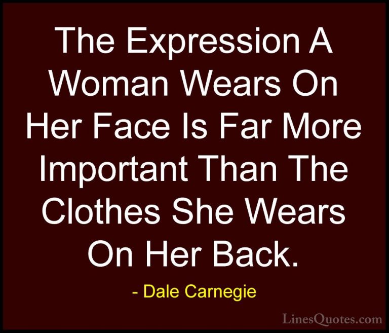 Dale Carnegie Quotes (45) - The Expression A Woman Wears On Her F... - QuotesThe Expression A Woman Wears On Her Face Is Far More Important Than The Clothes She Wears On Her Back.