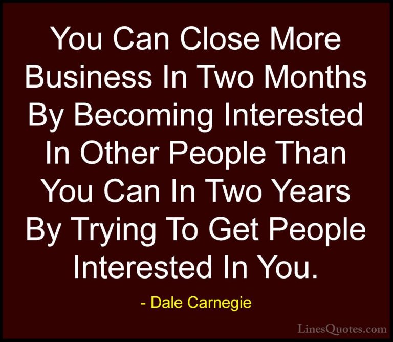 Dale Carnegie Quotes (54) - You Can Close More Business In Two Mo... - QuotesYou Can Close More Business In Two Months By Becoming Interested In Other People Than You Can In Two Years By Trying To Get People Interested In You.