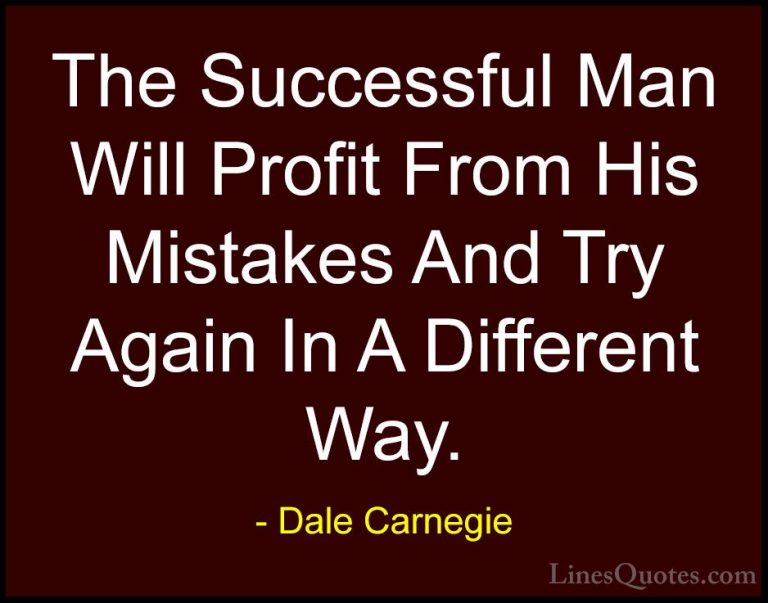 Dale Carnegie Quotes (8) - The Successful Man Will Profit From Hi... - QuotesThe Successful Man Will Profit From His Mistakes And Try Again In A Different Way.