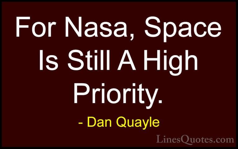Dan Quayle Quotes (11) - For Nasa, Space Is Still A High Priority... - QuotesFor Nasa, Space Is Still A High Priority.