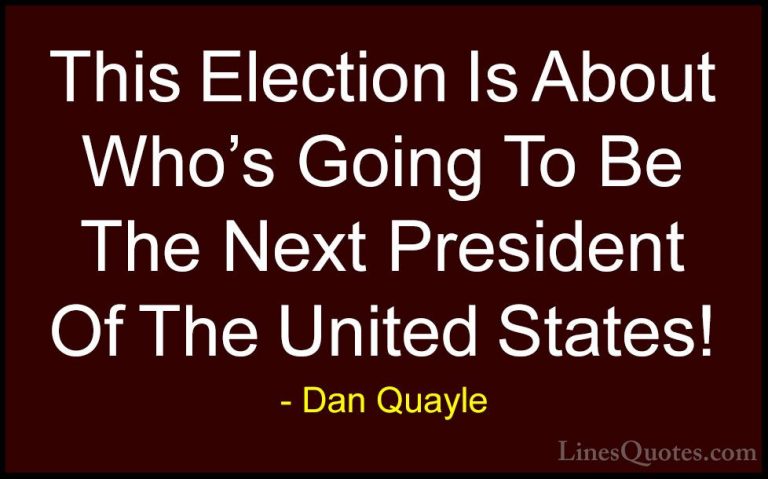 Dan Quayle Quotes (18) - This Election Is About Who's Going To Be... - QuotesThis Election Is About Who's Going To Be The Next President Of The United States!