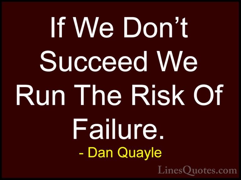 Dan Quayle Quotes (24) - If We Don't Succeed We Run The Risk Of F... - QuotesIf We Don't Succeed We Run The Risk Of Failure.