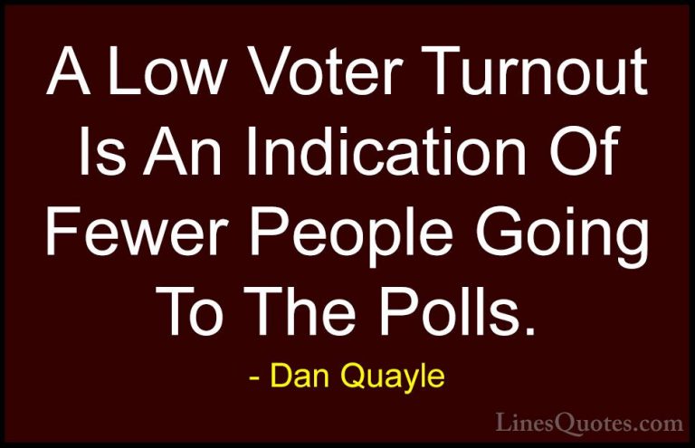 Dan Quayle Quotes (25) - A Low Voter Turnout Is An Indication Of ... - QuotesA Low Voter Turnout Is An Indication Of Fewer People Going To The Polls.