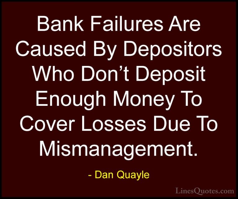 Dan Quayle Quotes (26) - Bank Failures Are Caused By Depositors W... - QuotesBank Failures Are Caused By Depositors Who Don't Deposit Enough Money To Cover Losses Due To Mismanagement.